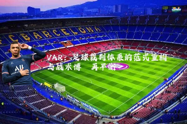 VAR：足球裁判体系的范式重构与战术博弈再平衡