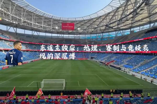 东道主效应：地理、赛制与竞技表现的深层博弈