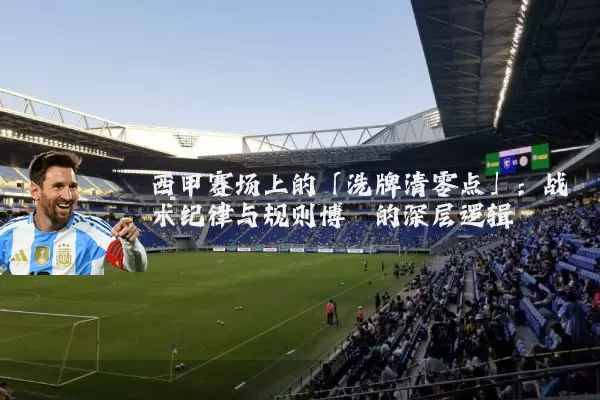西甲赛场上的「洗牌清零点」：战术纪律与规则博弈的深层逻辑